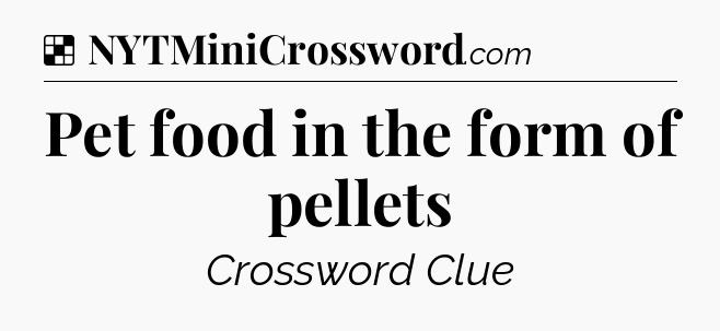 Solution: Pet food in the form of pellets - NYT Crossword