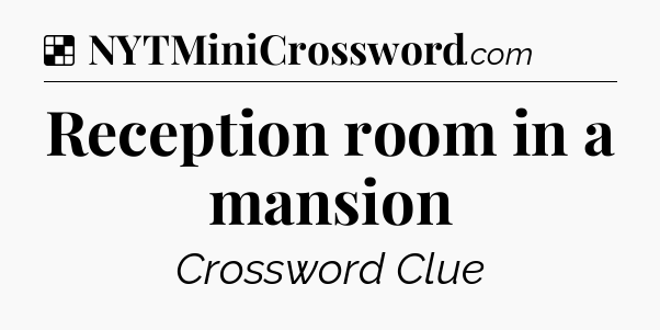 Solution: Reception room in a mansion - NYT Crossword