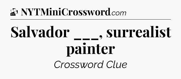 Salvador ___, surrealist painter - Daily Themed Classic Crossword
