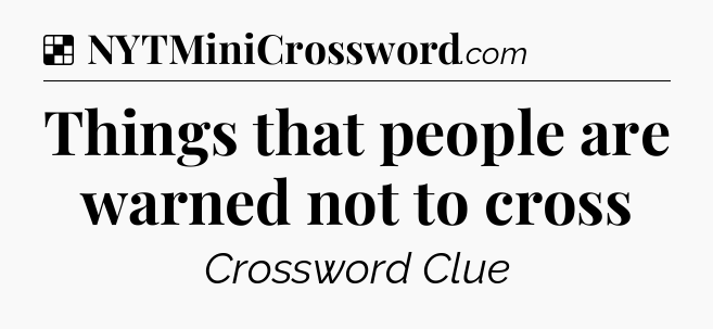 Solution: Things that people are warned not to cross - NYT Crossword