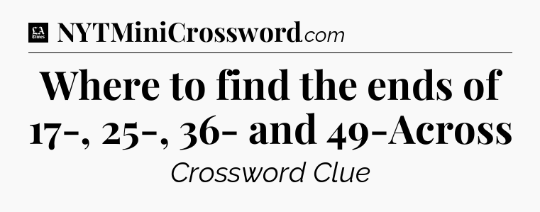 Where to find the ends of 17-, 25-, 36- and 49-Across - LA Times Crossword