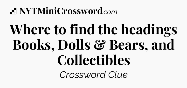Solution: Where to find the headings Books, Dolls & Bears, and Collectibles - NYT Crossword