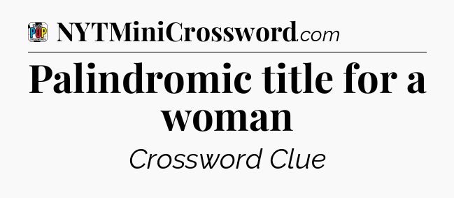 Palindromic title for a woman Crossword Clue