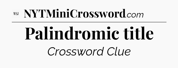 Palindromic title - WSJ Crossword