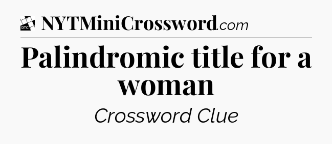 Palindromic title for a woman - Daily Themed Classic Crossword