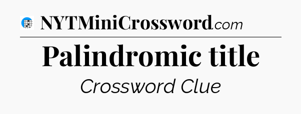 Palindromic title Crossword Clue