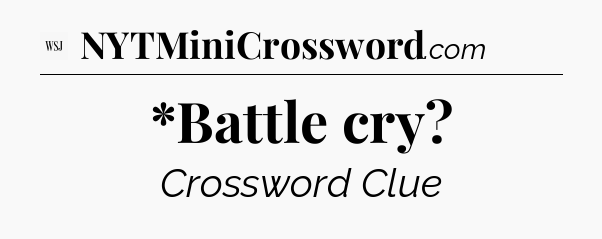 *Battle cry - WSJ Crossword