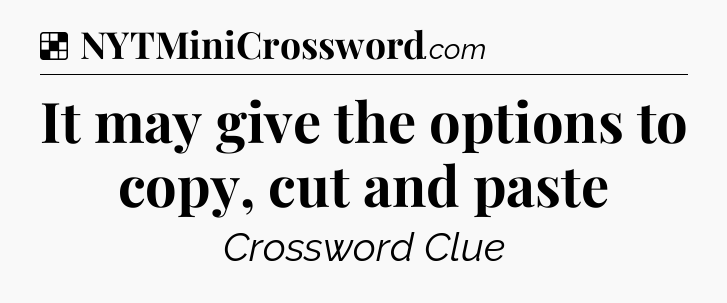 Solution: It may give the options to copy, cut and paste - NYT Crossword