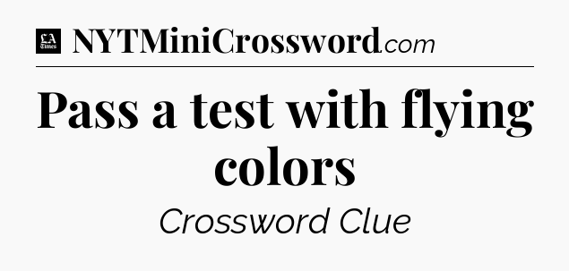 Pass a test with flying colors - LA Times Crossword