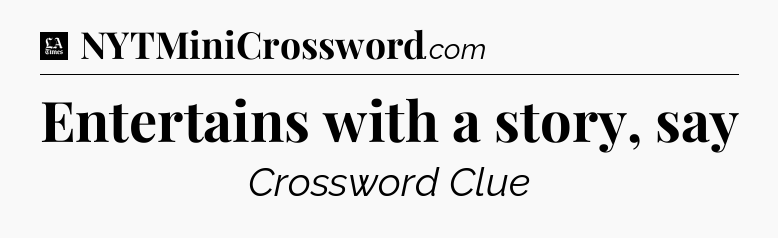 Entertains with a story, say - LA Times Crossword