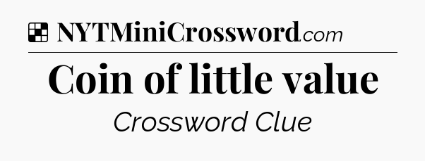 Solution: Coin of little value - NYT Crossword
