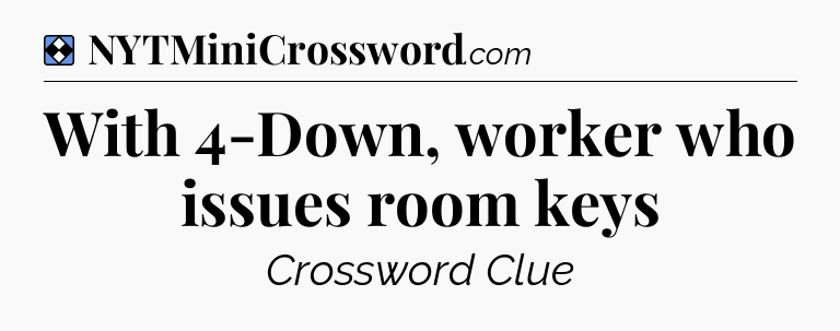 Solution: With 4-Down, worker who issues room keys - NYT Mini Crossword