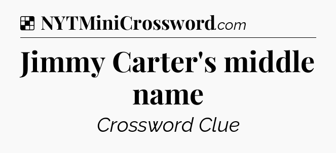 Solution: Jimmy Carter's middle name - NYT Crossword