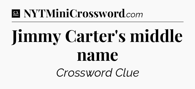 Jimmy Carter's middle name - LA Times Crossword