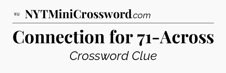 Connection for 71-Across - WSJ Crossword