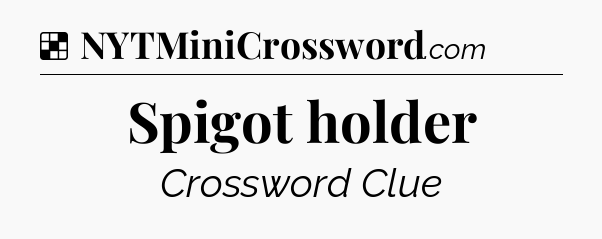 Solution: Spigot holder - NYT Crossword