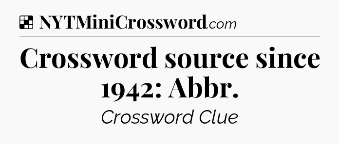 Solution: Crossword source since 1942: Abbr - NYT Crossword
