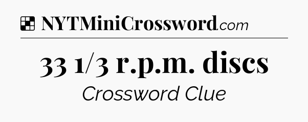 Solution: 33 1/3 r.p.m. discs - NYT Crossword