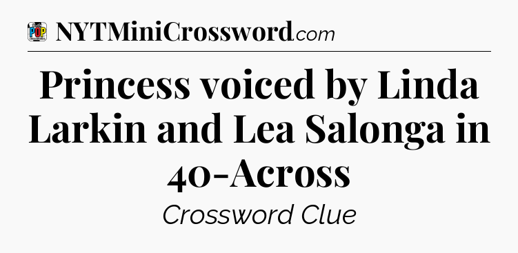 Princess voiced by Linda Larkin and Lea Salonga in 40-Across Crossword Clue