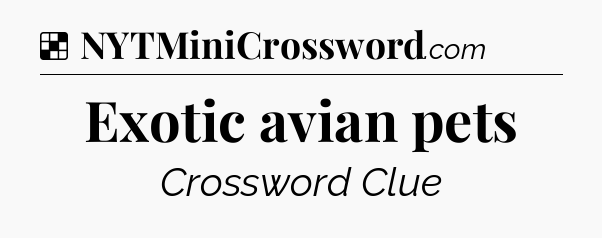Solution: Exotic avian pets - NYT Crossword
