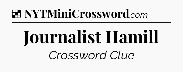 Solution: Journalist Hamill - NYT Crossword