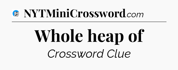 Whole heap of Crossword Clue