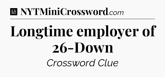 Longtime employer of 26-Down - LA Times Crossword