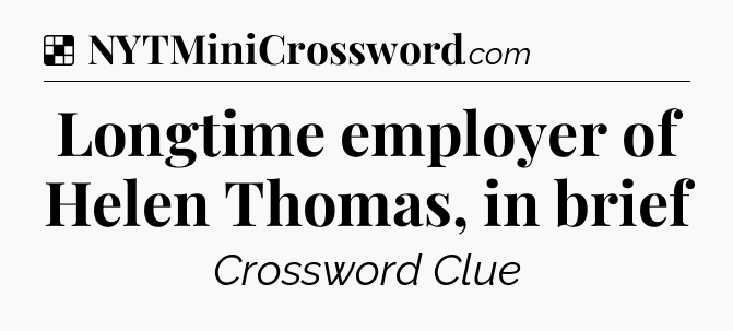 Solution: Longtime employer of Helen Thomas, in brief - NYT Crossword