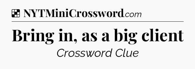 Solution: Bring in, as a big client - NYT Crossword