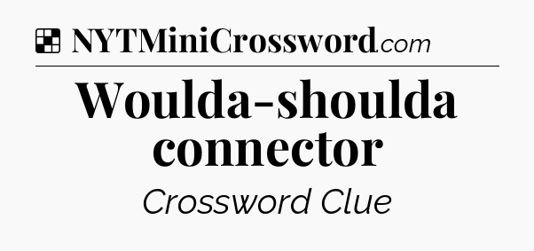 Solution: Woulda-shoulda connector - NYT Crossword