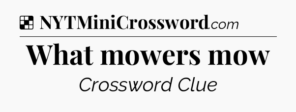 Solution: What mowers mow - NYT Crossword