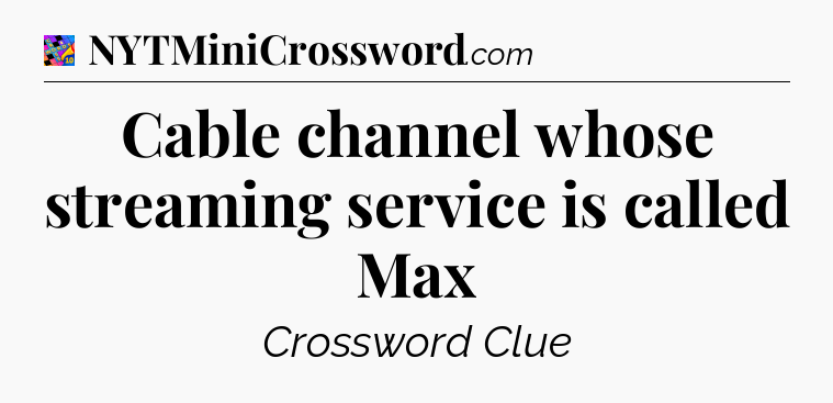 Cable channel whose streaming service is called Max Crossword Clue