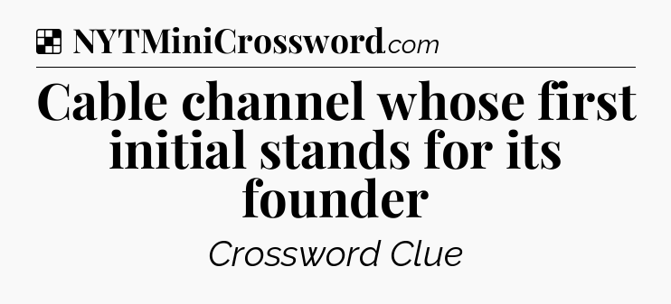 Solution: Cable channel whose first initial stands for its founder - NYT Crossword