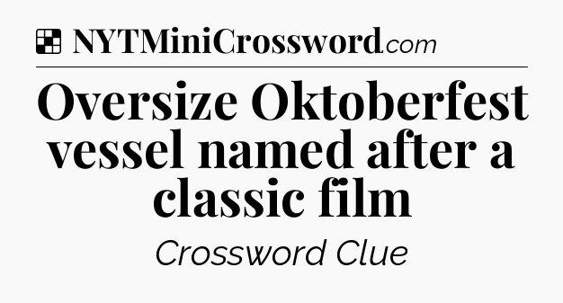 Solution: Oversize Oktoberfest vessel named after a classic film - NYT Crossword