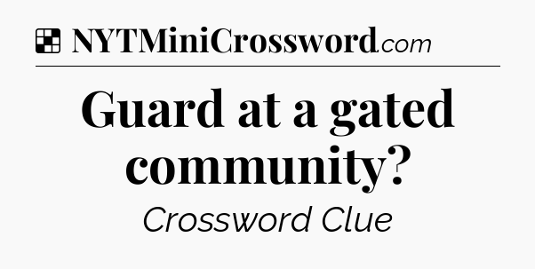 Solution: Guard at a gated community - NYT Crossword