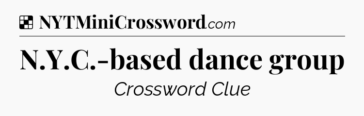Solution: N.Y.C.-based dance group - NYT Crossword