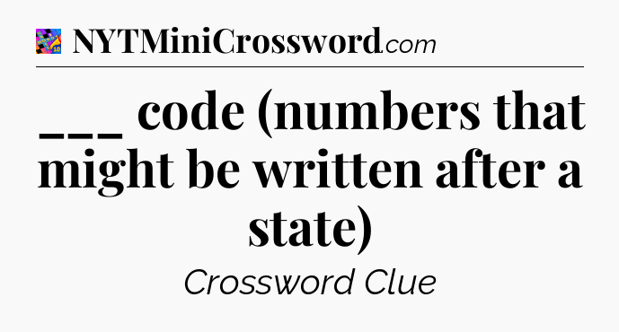 ___ code (numbers that might be written after a state) Crossword Clue