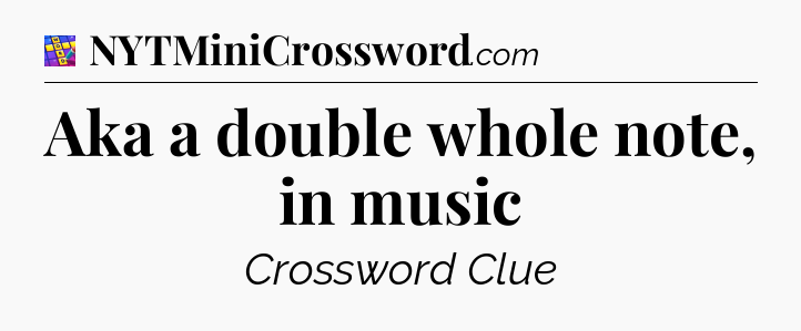 Aka a double whole note, in music Codycross