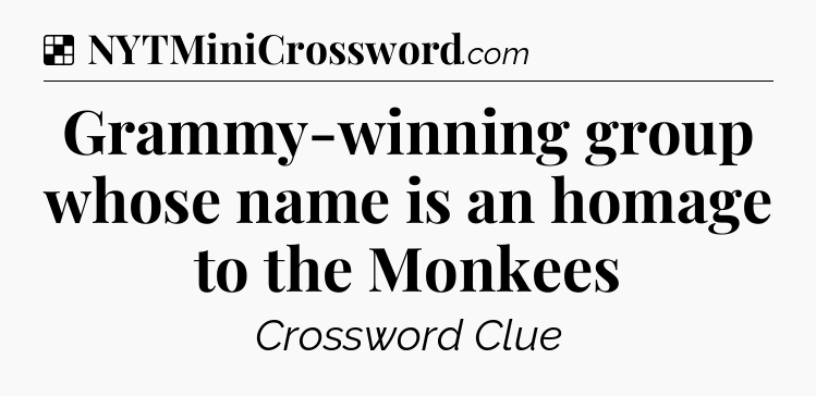 Solution: Grammy-winning group whose name is an homage to the Monkees - NYT Crossword