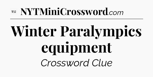 Winter Paralympics equipment - WSJ Crossword