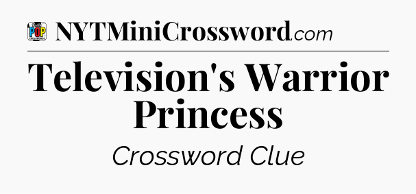Television's Warrior Princess Crossword Clue