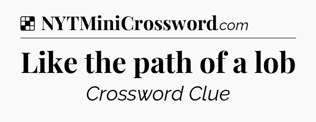 Solution: Like the path of a lob - NYT Crossword