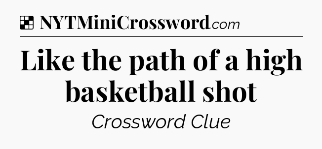 Solution: Like the path of a high basketball shot - NYT Crossword