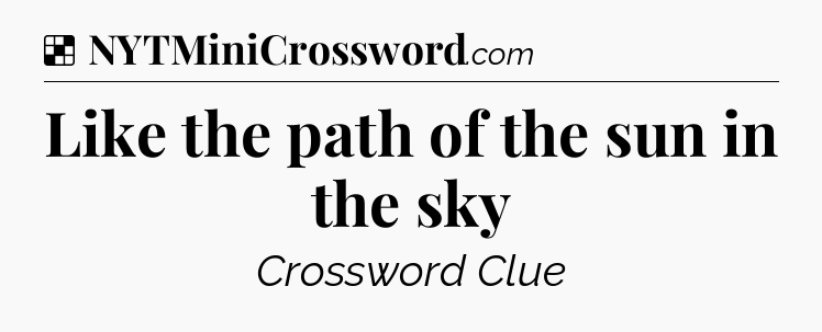 Solution: Like the path of the sun in the sky - NYT Crossword