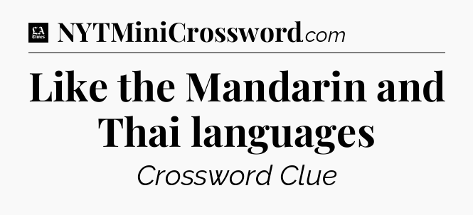 Like the Mandarin and Thai languages - LA Times Crossword