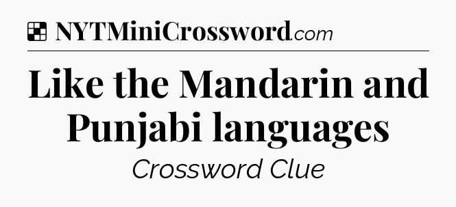 Solution: Like the Mandarin and Punjabi languages - NYT Crossword