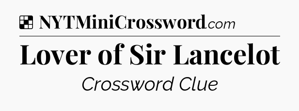 Solution: Lover of Sir Lancelot - NYT Crossword