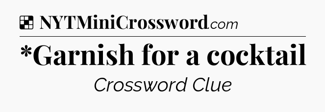 Solution: *Garnish for a cocktail - NYT Crossword