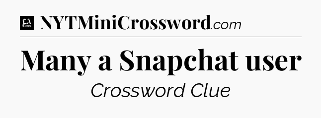 Many a Snapchat user - LA Times Crossword