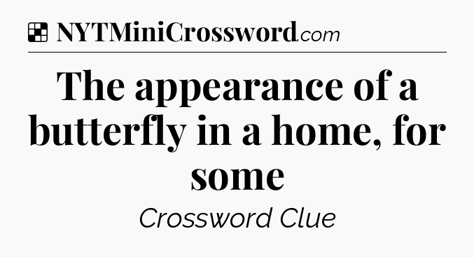 Solution: The appearance of a butterfly in a home, for some - NYT Crossword